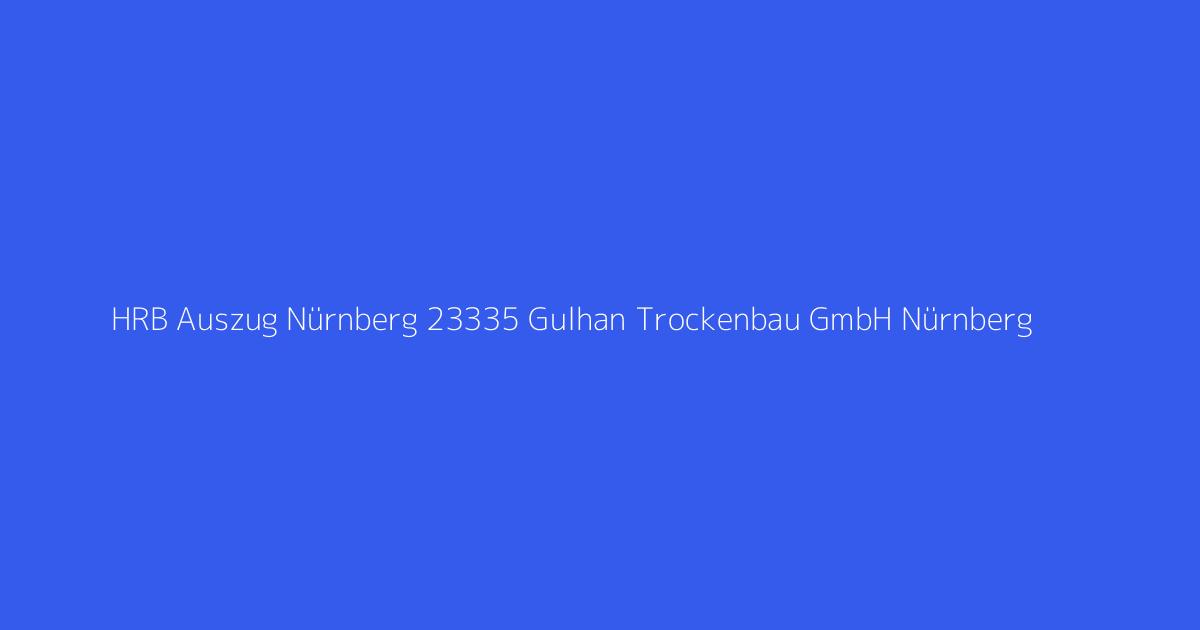 HRB Auszug Nürnberg 23335 Gulhan Trockenbau GmbH Nürnberg